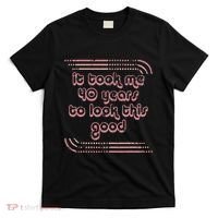 It Took Me 40 Years To Look This Good 40th Birthday T-Shirt thumb 0