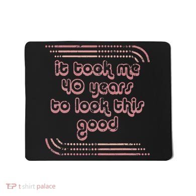 It Took Me 40 Years To Look This Good 40th Birthday Mousepad