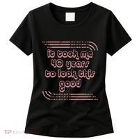 It Took Me 40 Years To Look This Good 40th Birthday Women's T-Shirt thumb 0