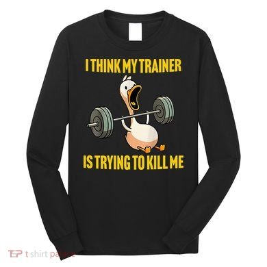 I Think My Trainer Is Trying To Kill Me Funny Workout Gym Long Sleeve Shirt
