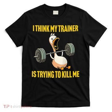 I Think My Trainer Is Trying To Kill Me Funny Workout Gym T-Shirt