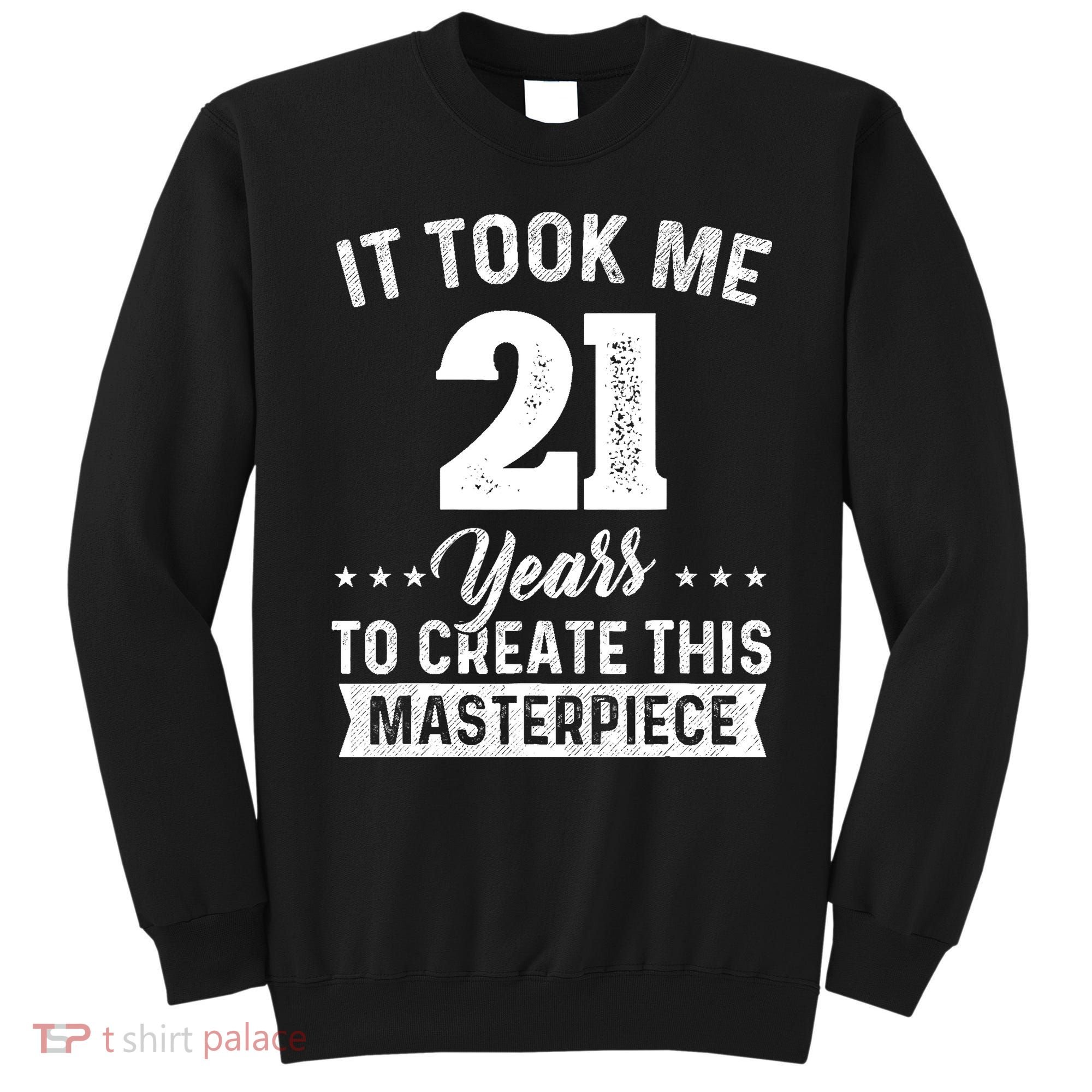 It Took Me 21 Years Masterpiece 21st Birthday 21 Years Old Sweatshirt