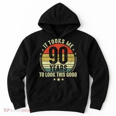 It Took Me 90 Years To Look This Good Funny 90Year Old Gift Hoodie