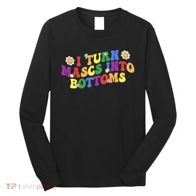 I Turn Masks Into Bottoms Long Sleeve Shirt