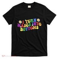 I Turn Masks Into Bottoms T-Shirt thumb 0