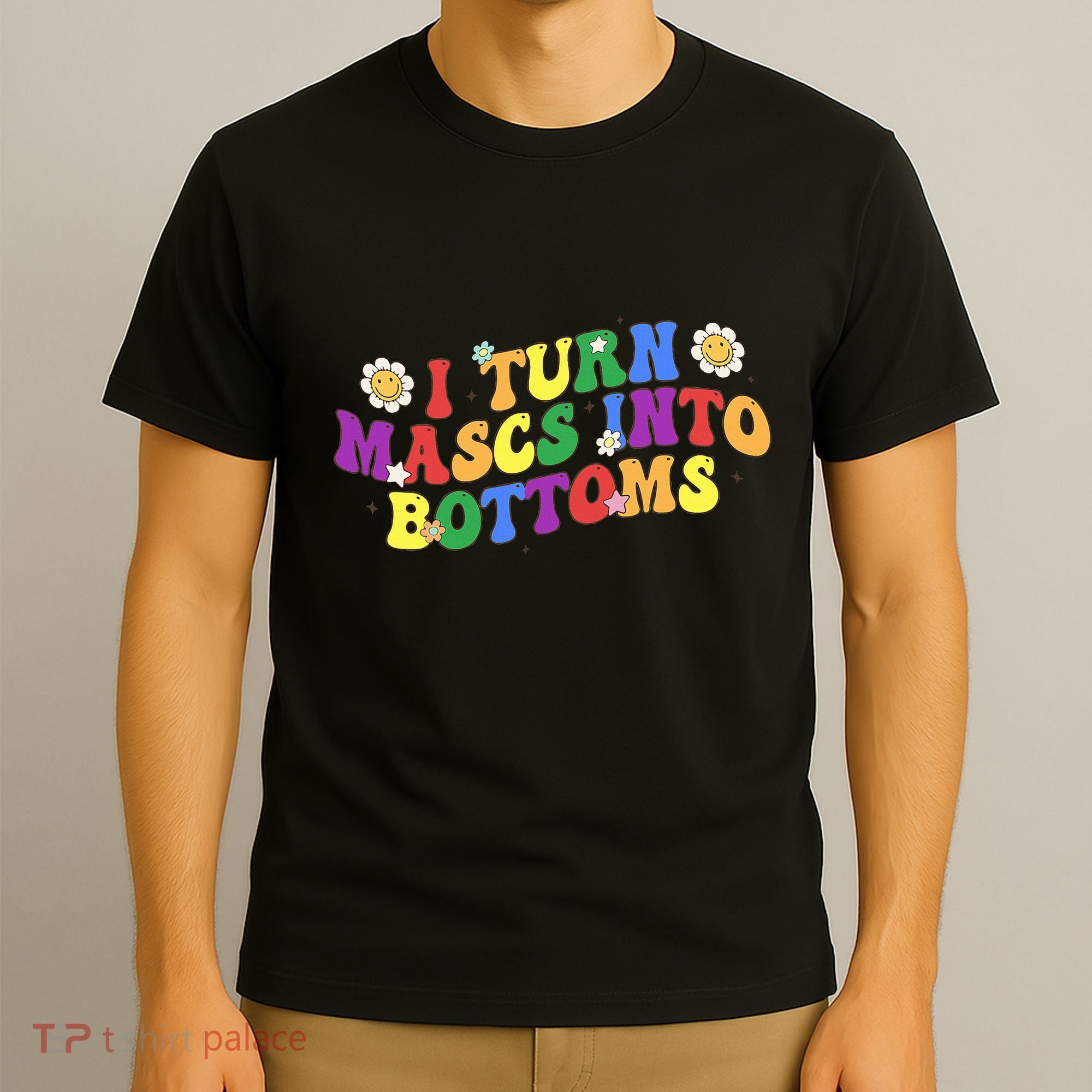 I Turn Masks Into Bottoms T-Shirt