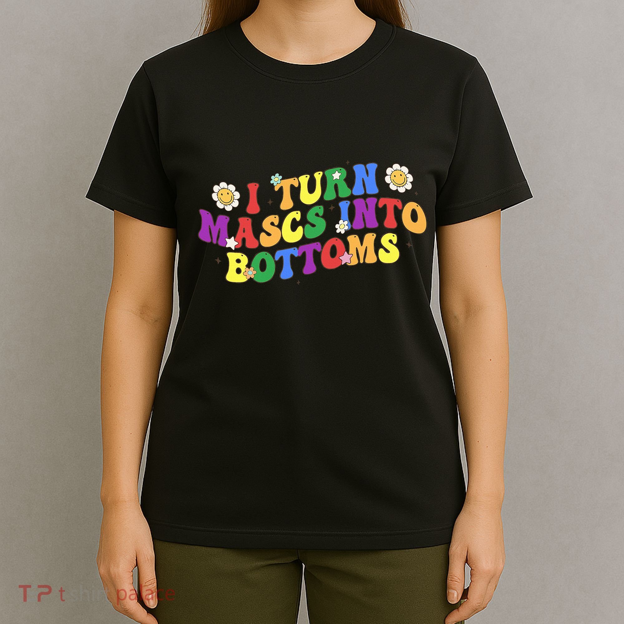 I Turn Masks Into Bottoms T-Shirt
