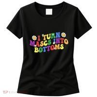 I Turn Masks Into Bottoms Women's T-Shirt thumb 0