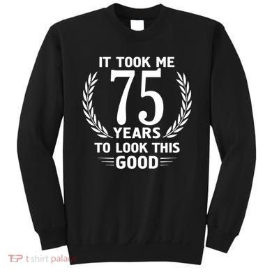 It Took Me 75 Years To Look This Good 75th Birthday Sweatshirt