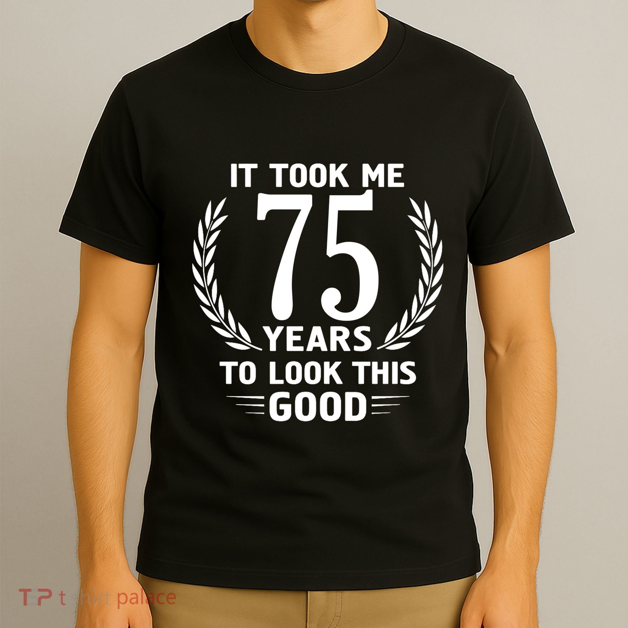 It Took Me 75 Years To Look This Good 75th Birthday T-Shirt