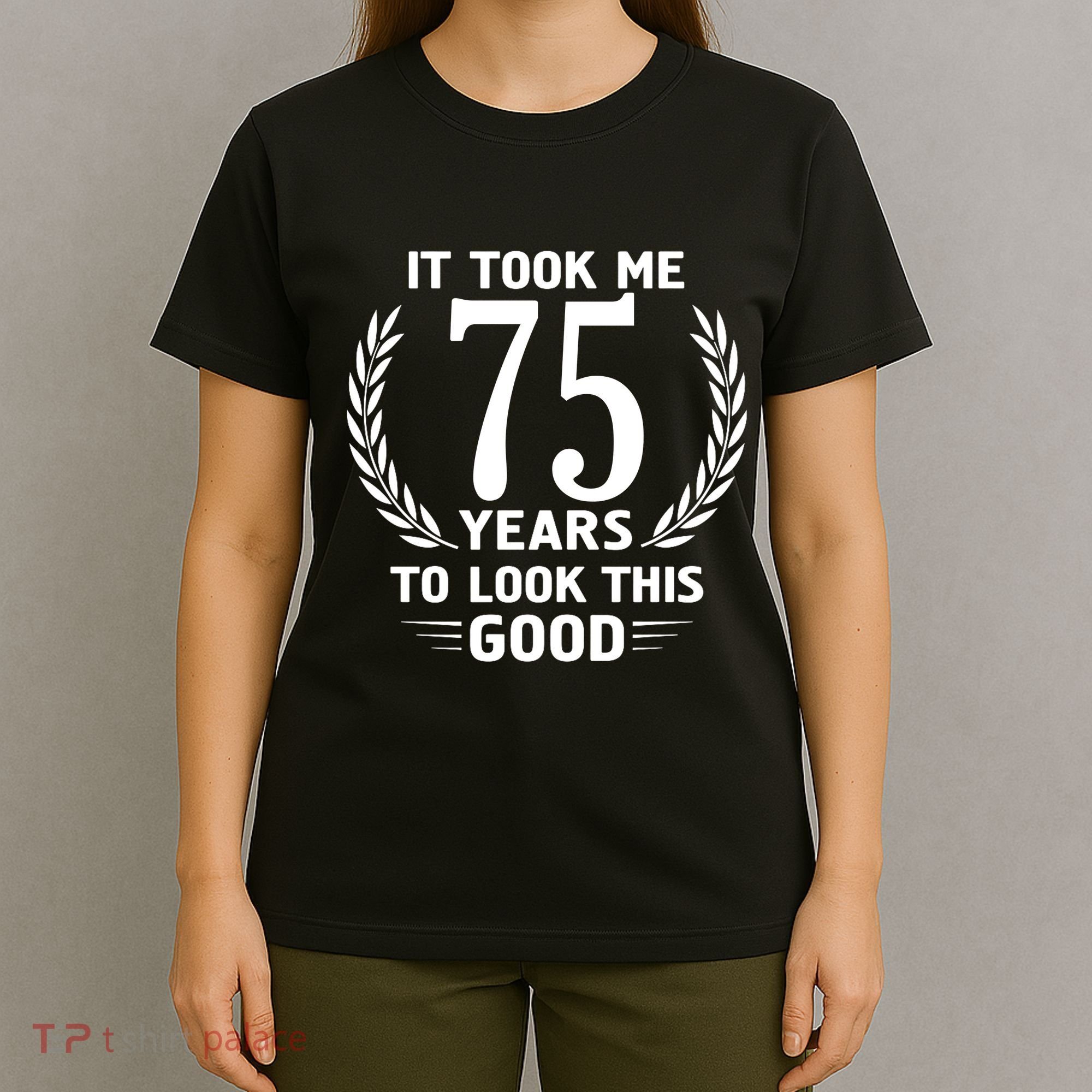 It Took Me 75 Years To Look This Good 75th Birthday T-Shirt