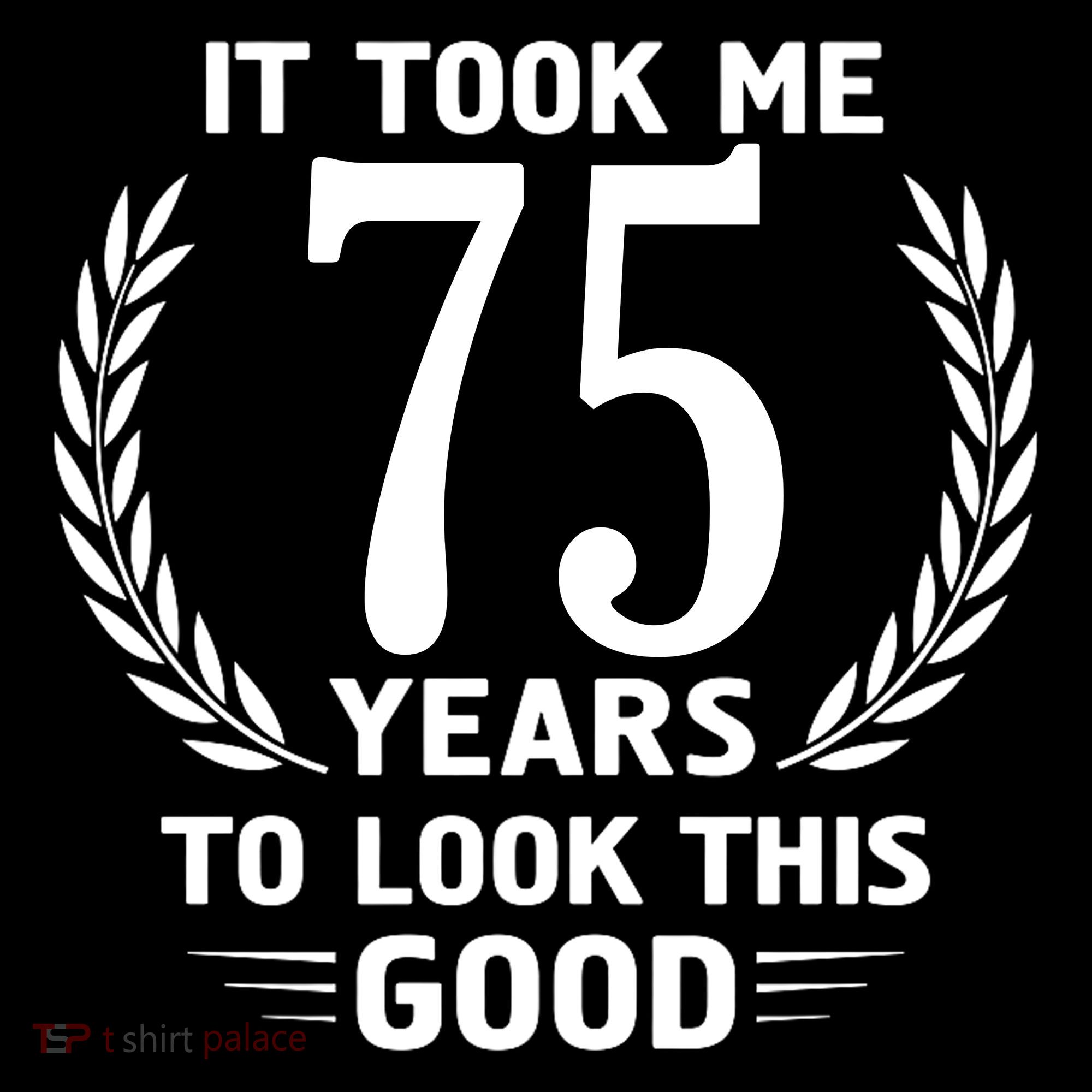 It Took Me 75 Years To Look This Good 75th Birthday Women's Hoodie