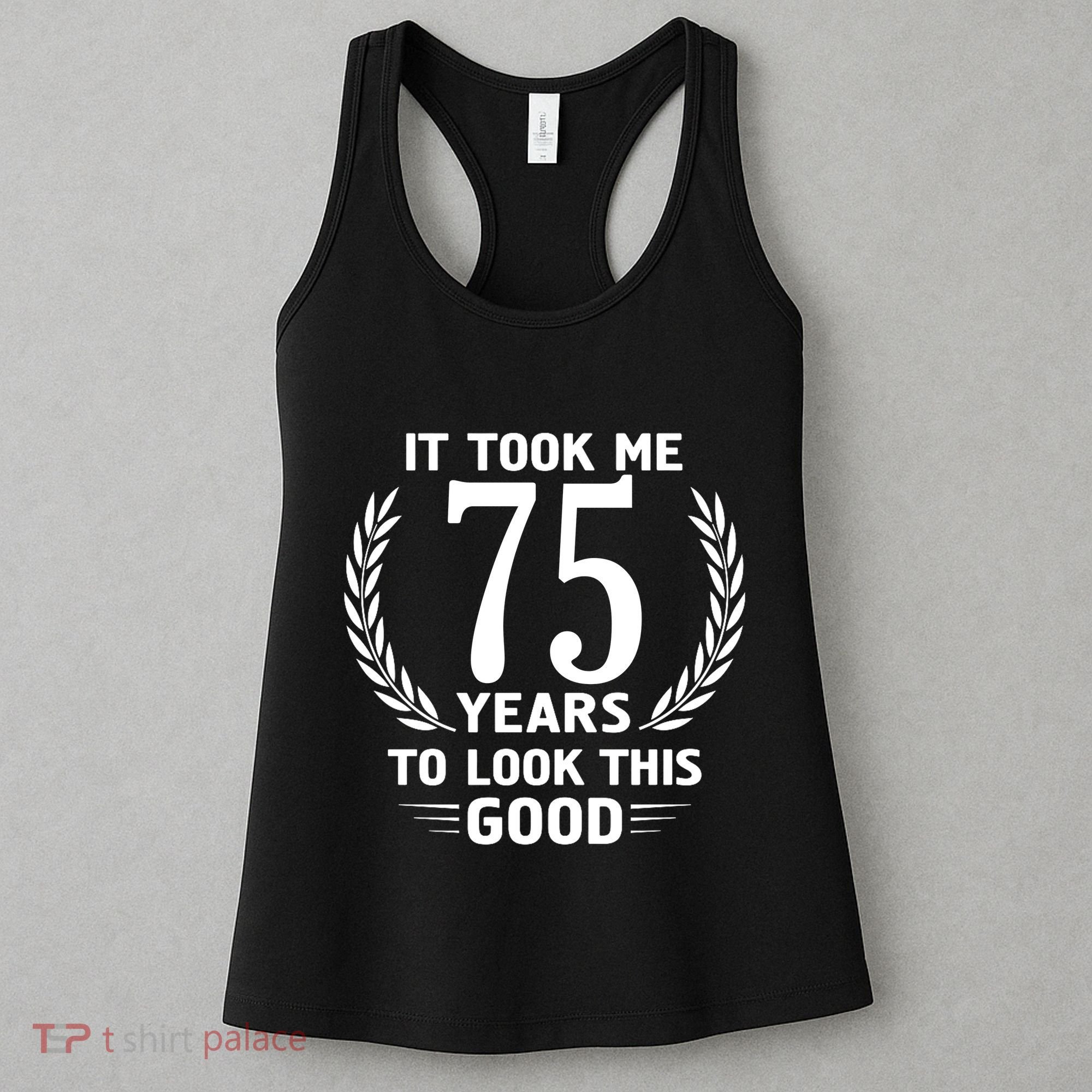 It Took Me 75 Years To Look This Good 75th Birthday Women's Tank Top