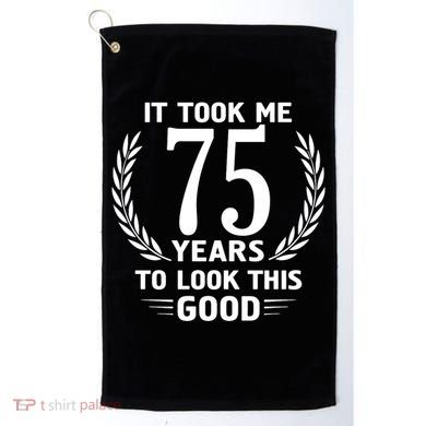 It Took Me 75 Years To Look This Good 75th Birthday Golf Towel