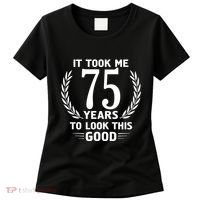 It Took Me 75 Years To Look This Good 75th Birthday Women's T-Shirt thumb 0