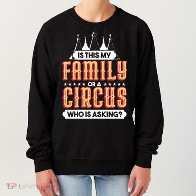 Is This My Family Or A Circus Who Is Asking Circus Gift Women's Sweatshirt