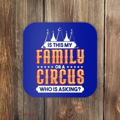 Is This My Family Or A Circus Who Is Asking Circus Gift Coaster