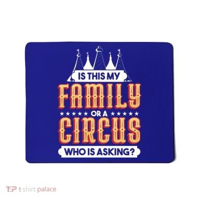 Is This My Family Or A Circus Who Is Asking Circus Gift Mousepad