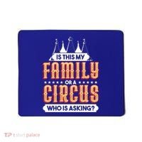 Is This My Family Or A Circus Who Is Asking Circus Gift Mousepad thumb 0