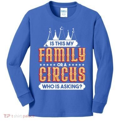 Is This My Family Or A Circus Who Is Asking Circus Gift Kids Long Sleeve Shirt