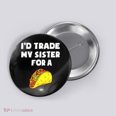 I'd Trade My Sister For A Taco Funny Taco Cinco De Mayo Button