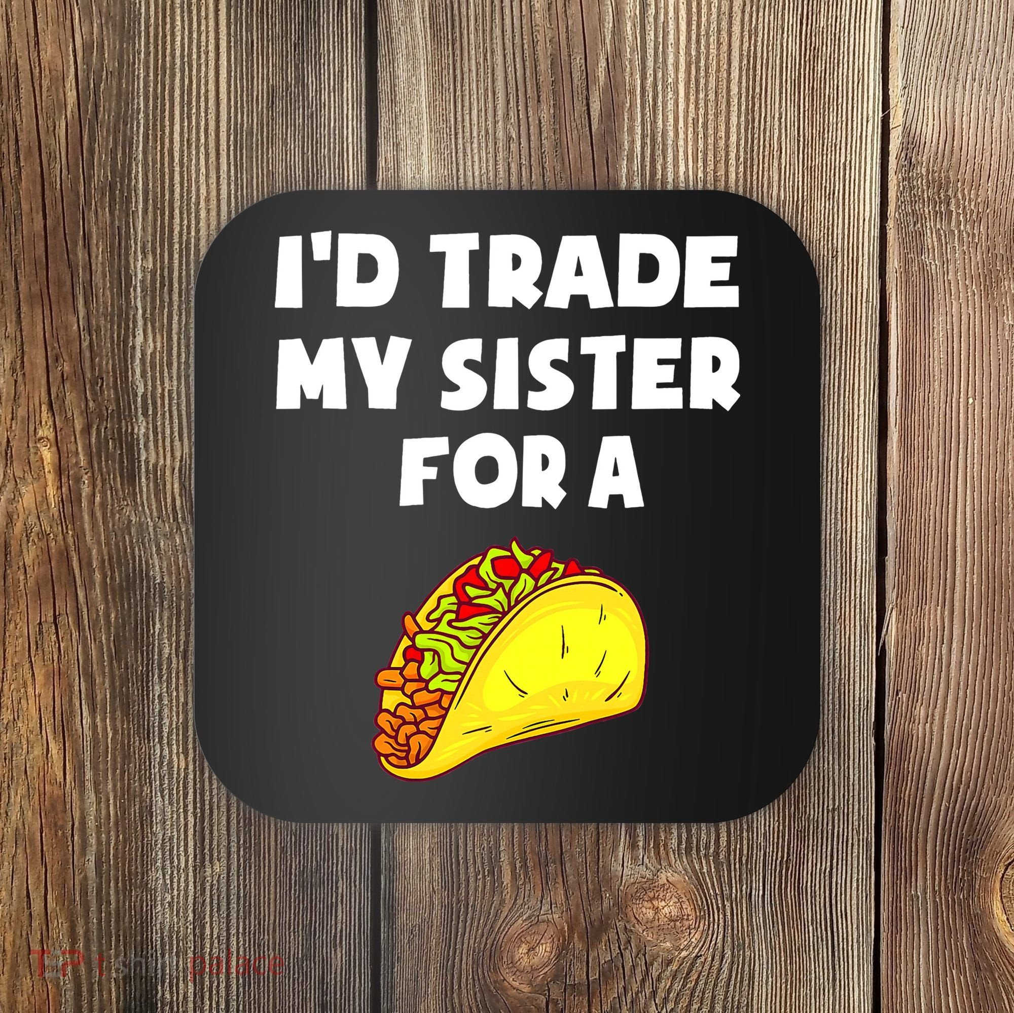 I'd Trade My Sister For A Taco Funny Taco Cinco De Mayo Coaster