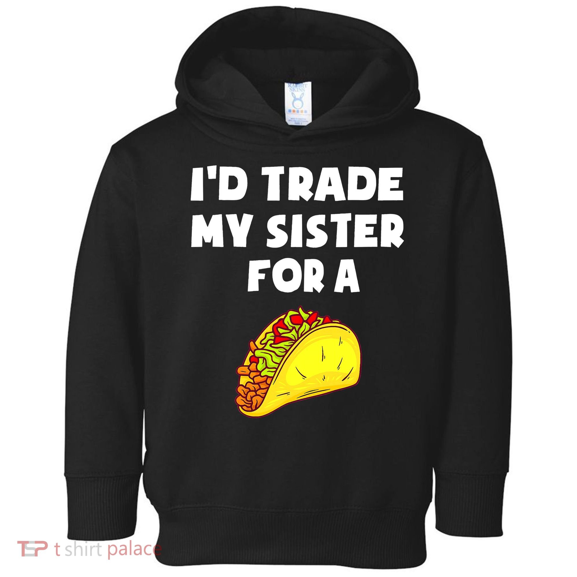 I'd Trade My Sister For A Taco Funny Taco Cinco De Mayo Toddler Hoodie