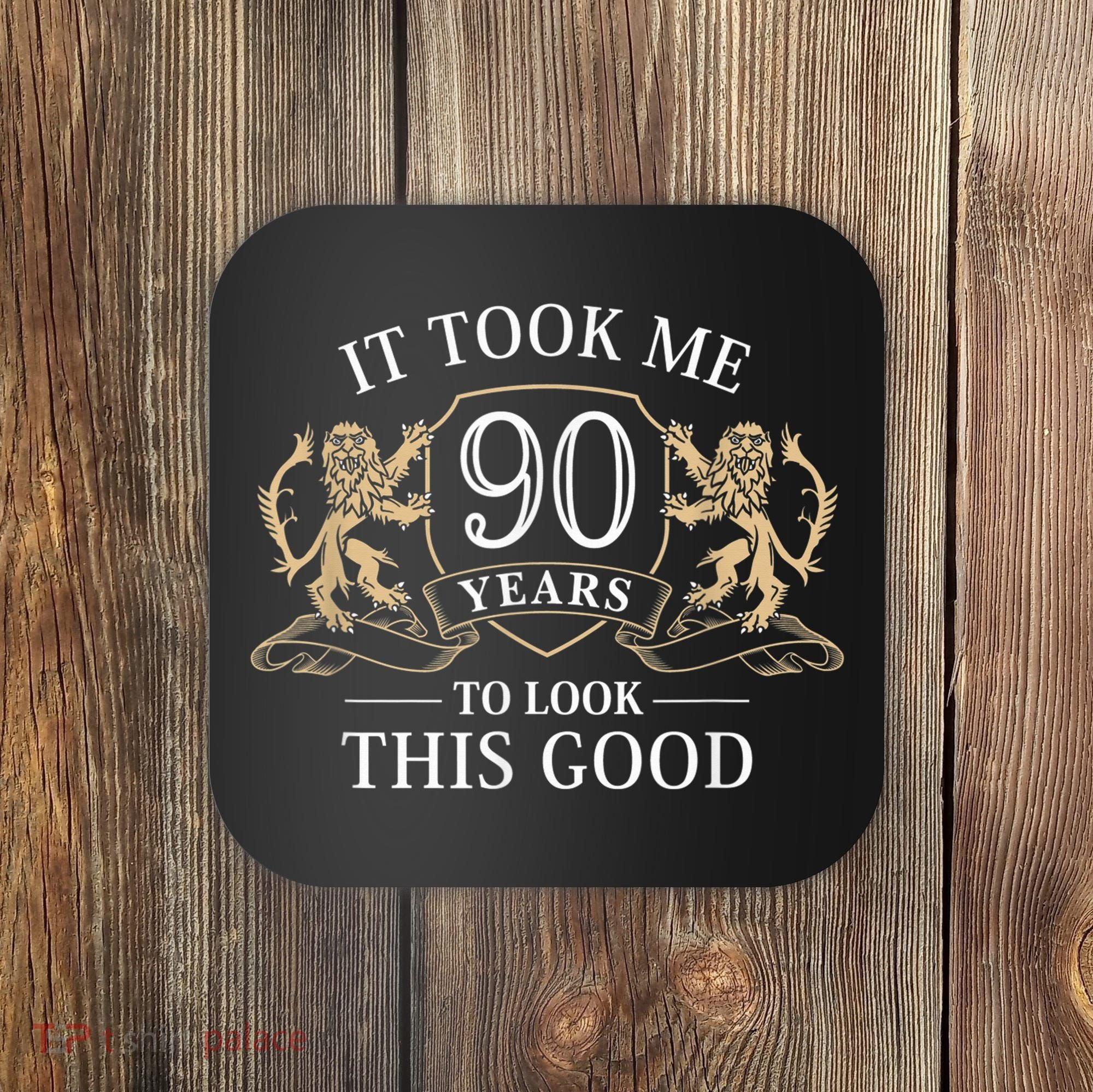 It Took Me 90 Years To Look This Good 90th Happy Birthday Coaster