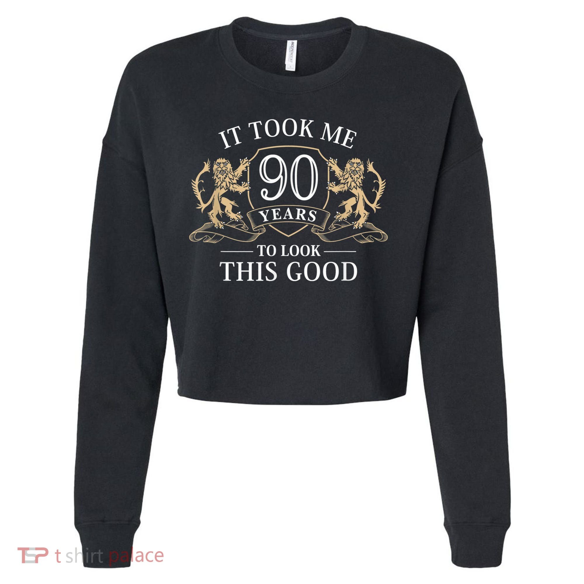 It Took Me 90 Years To Look This Good 90th Happy Birthday Cropped Pullover Crew