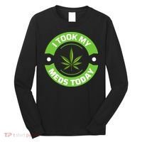 I Took My Meds Today Marijuana Funny Weed Cannabis Sayings Long Sleeve Shirt thumb 0