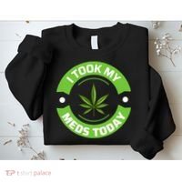 I Took My Meds Today Marijuana Funny Weed Cannabis Sayings Sweatshirt thumb 2