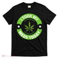 I Took My Meds Today Marijuana Funny Weed Cannabis Sayings T-Shirt thumb 0