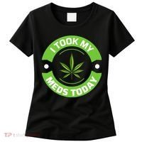I Took My Meds Today Marijuana Funny Weed Cannabis Sayings Women's T-Shirt thumb 0