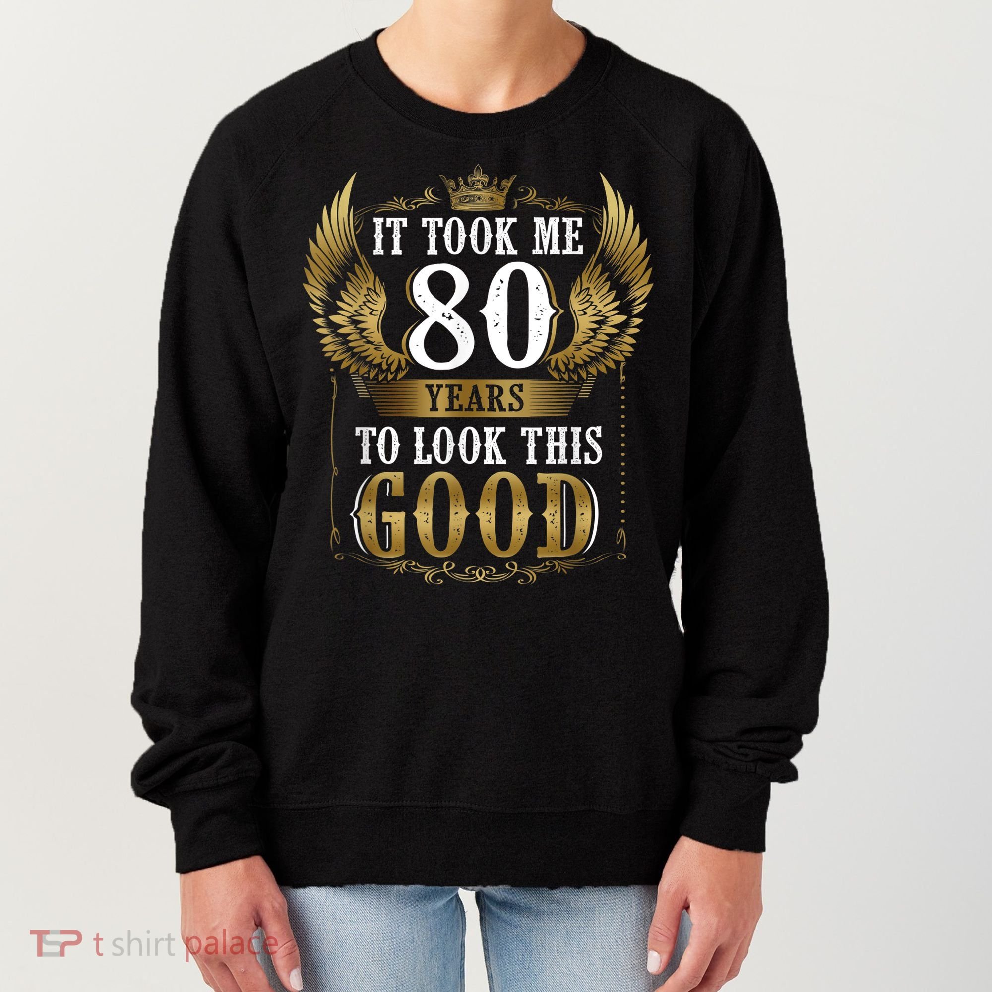 It Took Me 80 Year To Look This Good Shirt 80th Birthday m.e.n Women's Sweatshirt