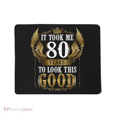 It Took Me 80 Year To Look This Good Shirt 80th Birthday m.e.n Mousepad