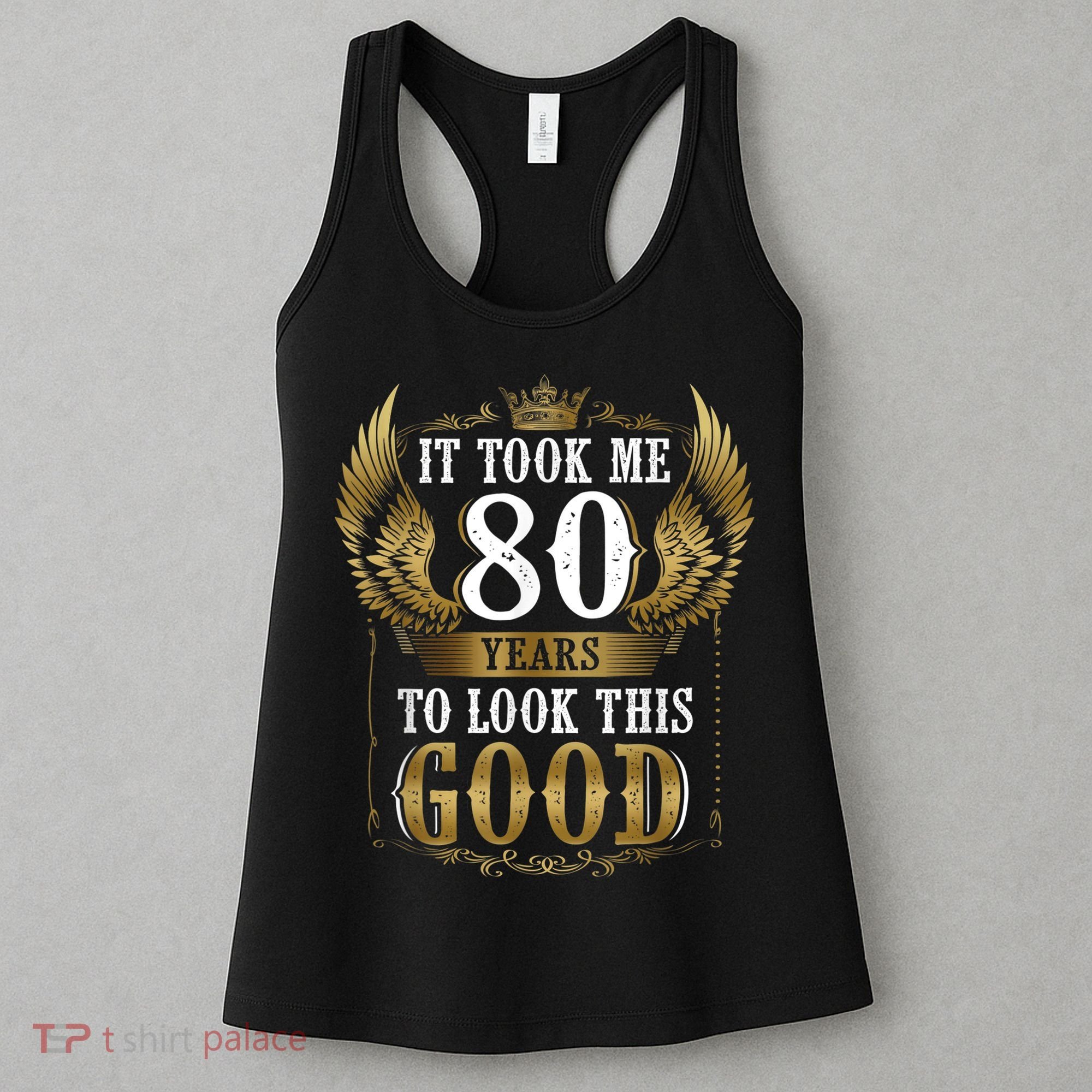 It Took Me 80 Year To Look This Good Shirt 80th Birthday m.e.n Women's Tank Top