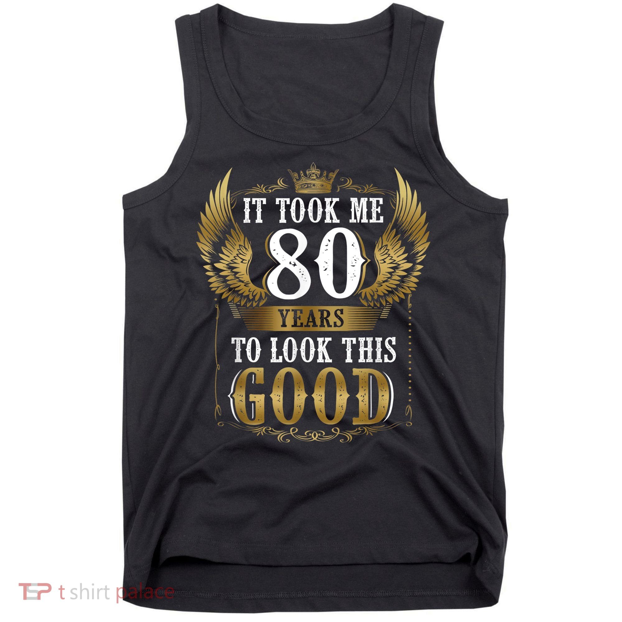 It Took Me 80 Year To Look This Good Shirt 80th Birthday m.e.n Tank Top