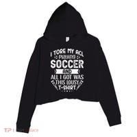 I Tore My Acl Playing Soccer Funny Acl Knee Surgery Recovery Crop Fleece Hoodie thumb 0