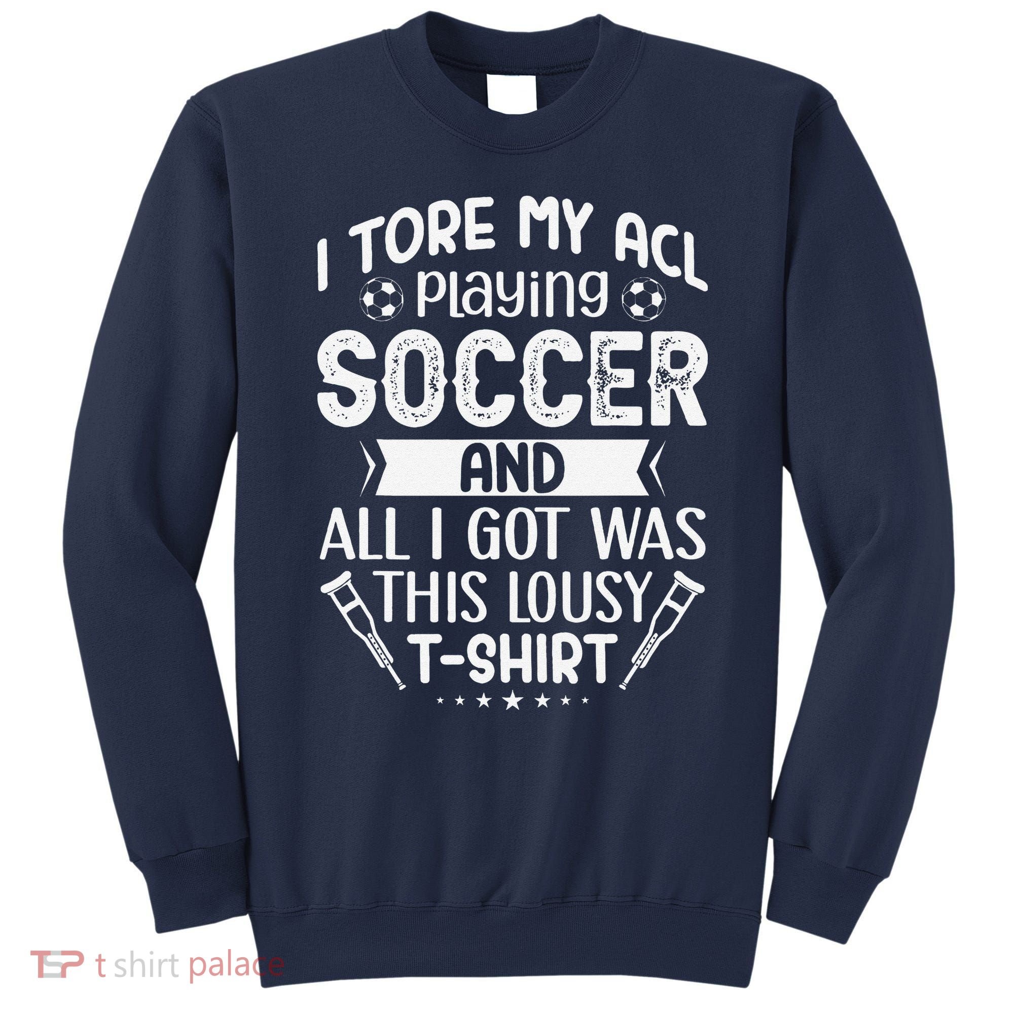 I Tore My Acl Playing Soccer Funny Acl Knee Surgery Recovery Sweatshirt
