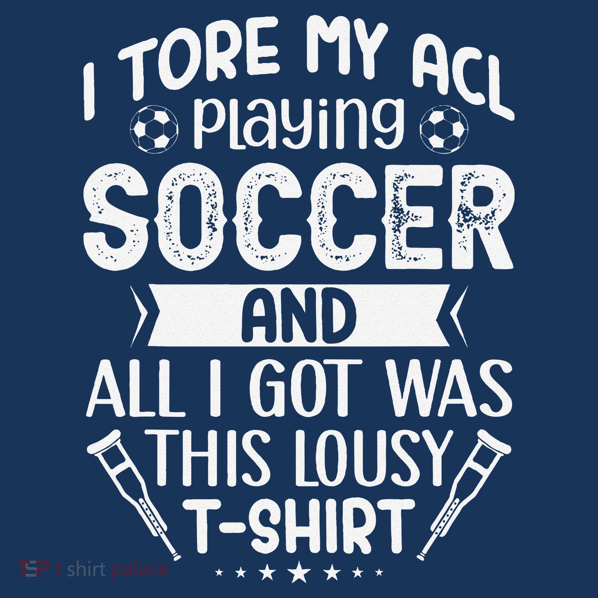 I Tore My Acl Playing Soccer Funny Acl Knee Surgery Recovery T-Shirt