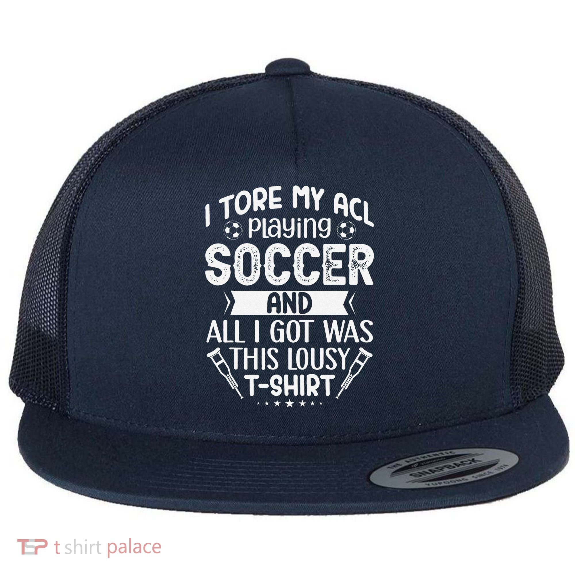 I Tore My Acl Playing Soccer Funny Acl Knee Surgery Recovery Flat Bill Trucker Hat