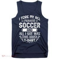 I Tore My Acl Playing Soccer Funny Acl Knee Surgery Recovery Tank Top thumb 0