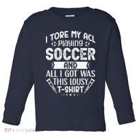I Tore My Acl Playing Soccer Funny Acl Knee Surgery Recovery Toddler Long Sleeve Shirt thumb 0