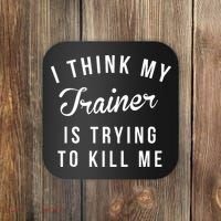 I Think My Trainer Is Trying To Kill Me Funny Workout Gymmer Coaster thumb 0