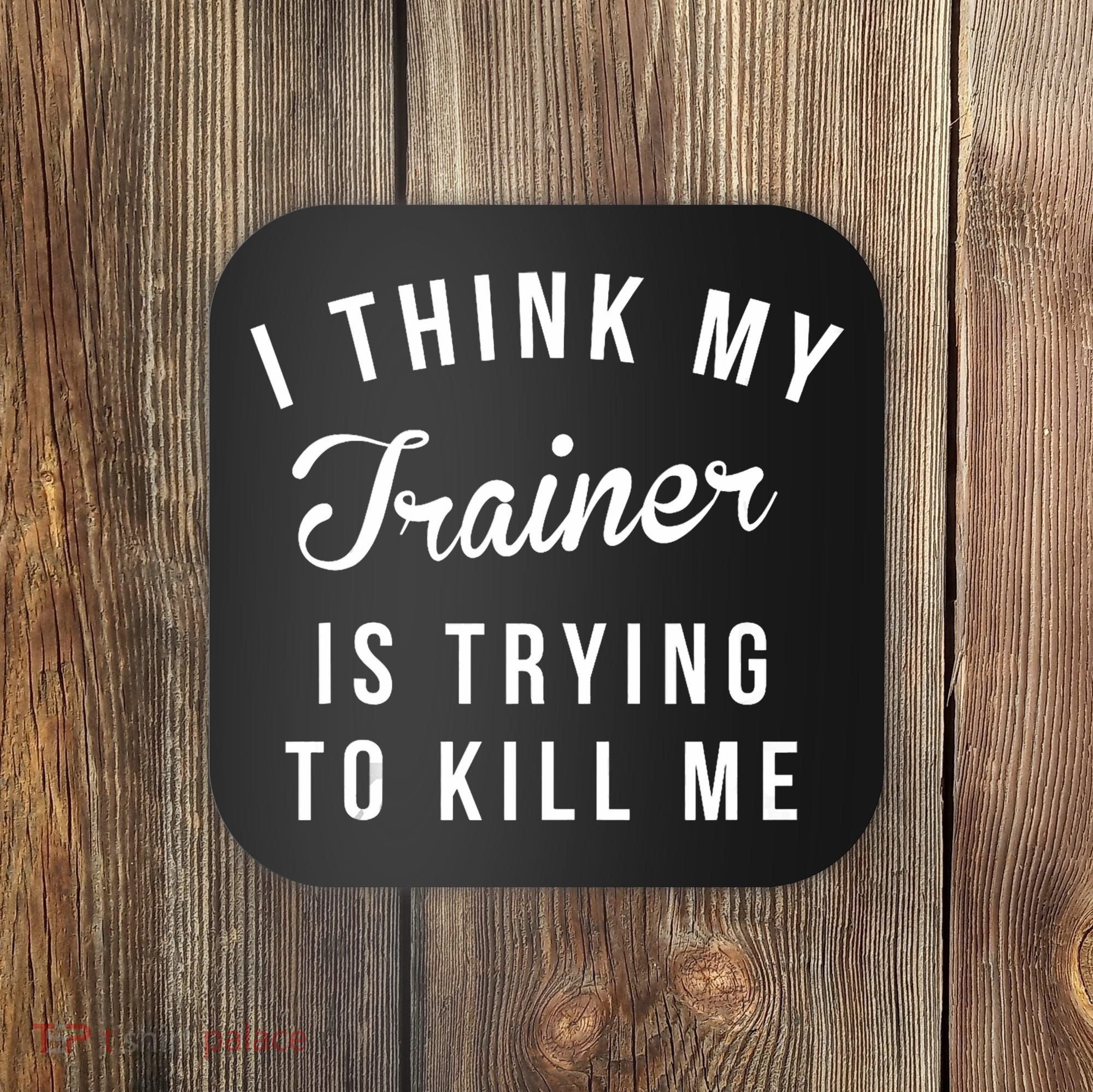 I Think My Trainer Is Trying To Kill Me Funny Workout Gymmer Coaster