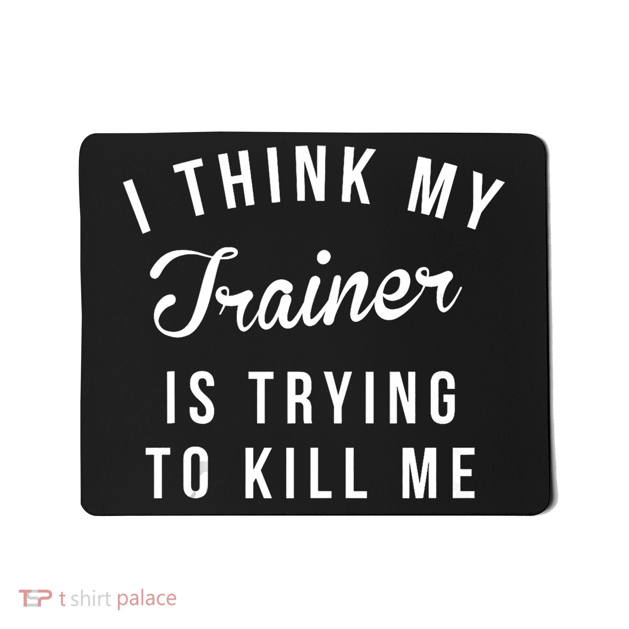 I Think My Trainer Is Trying To Kill Me Funny Workout Gymmer Mousepad