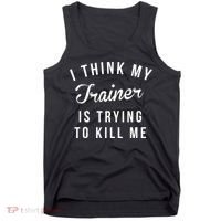 I Think My Trainer Is Trying To Kill Me Funny Workout Gymmer Tank Top thumb 0