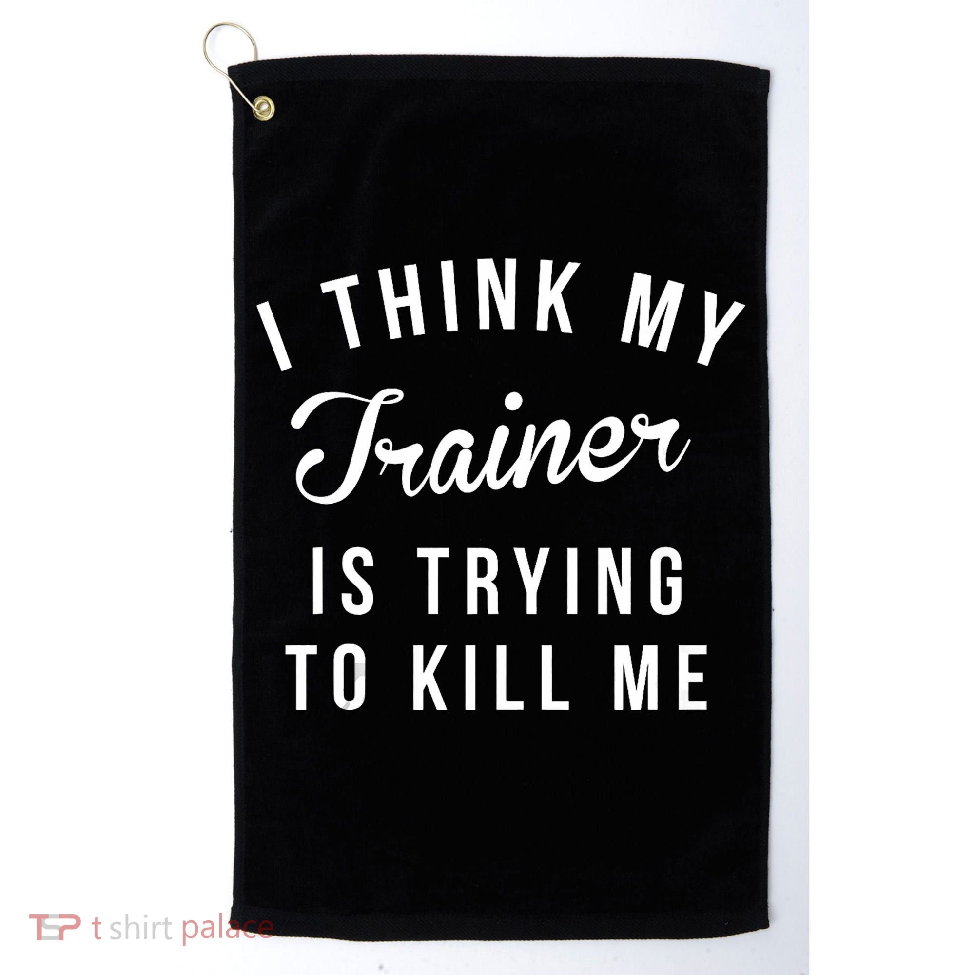 I Think My Trainer Is Trying To Kill Me Funny Workout Gymmer Golf Towel