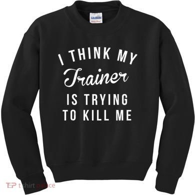 I Think My Trainer Is Trying To Kill Me Funny Workout Gymmer Kids Sweatshirt