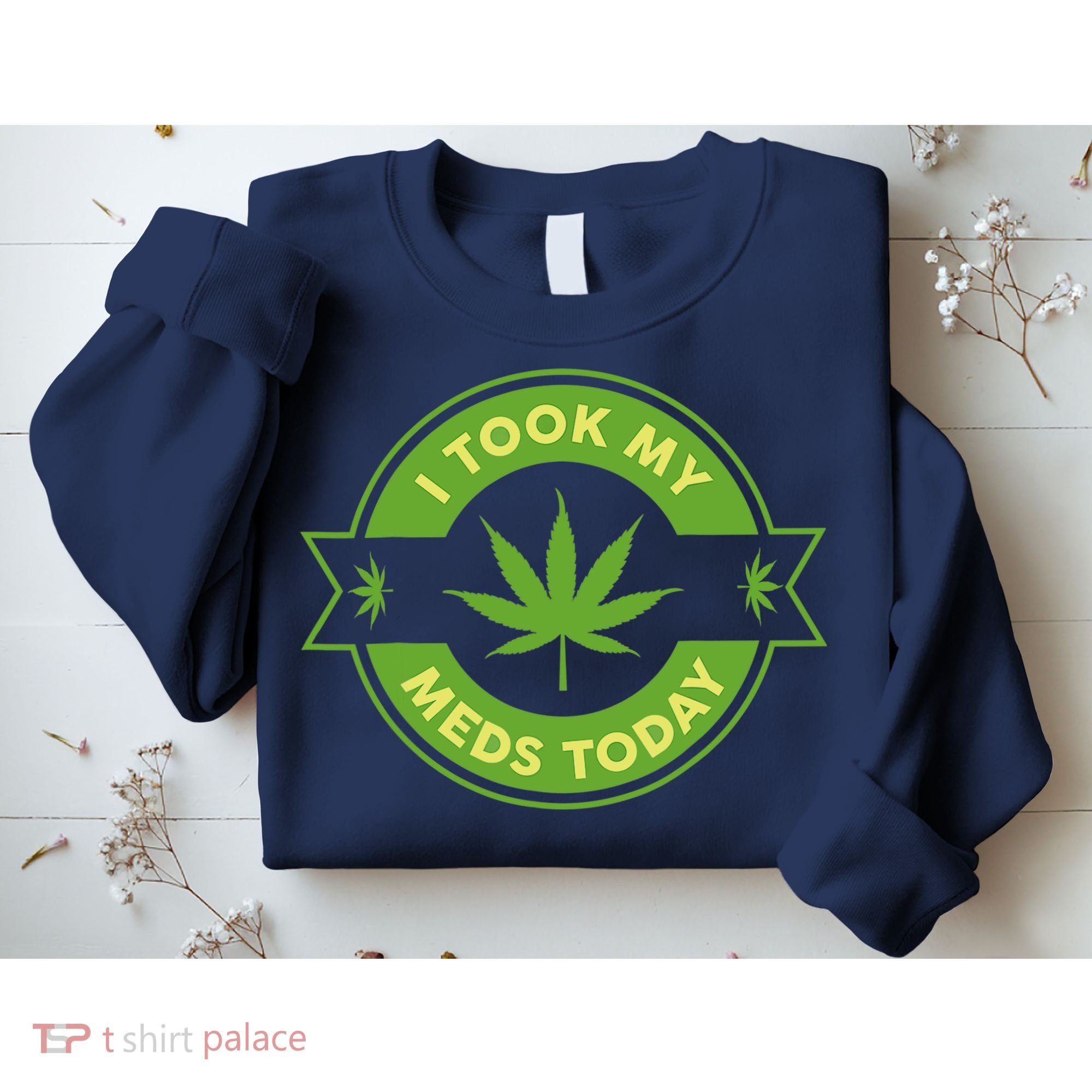 I Took My Meds Today Marijuana Weed Lover Cannabis Funny 420 Sweatshirt